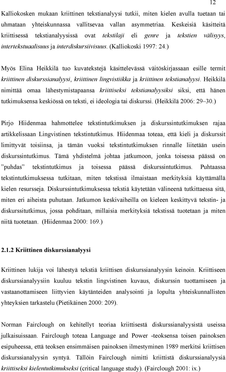 ) Myös Elina Heikkilä tuo kuvatekstejä käsittelevässä väitöskirjassaan esille termit kriittinen diskurssianalyysi, kriittinen lingvistiikka ja kriittinen tekstianalyysi.