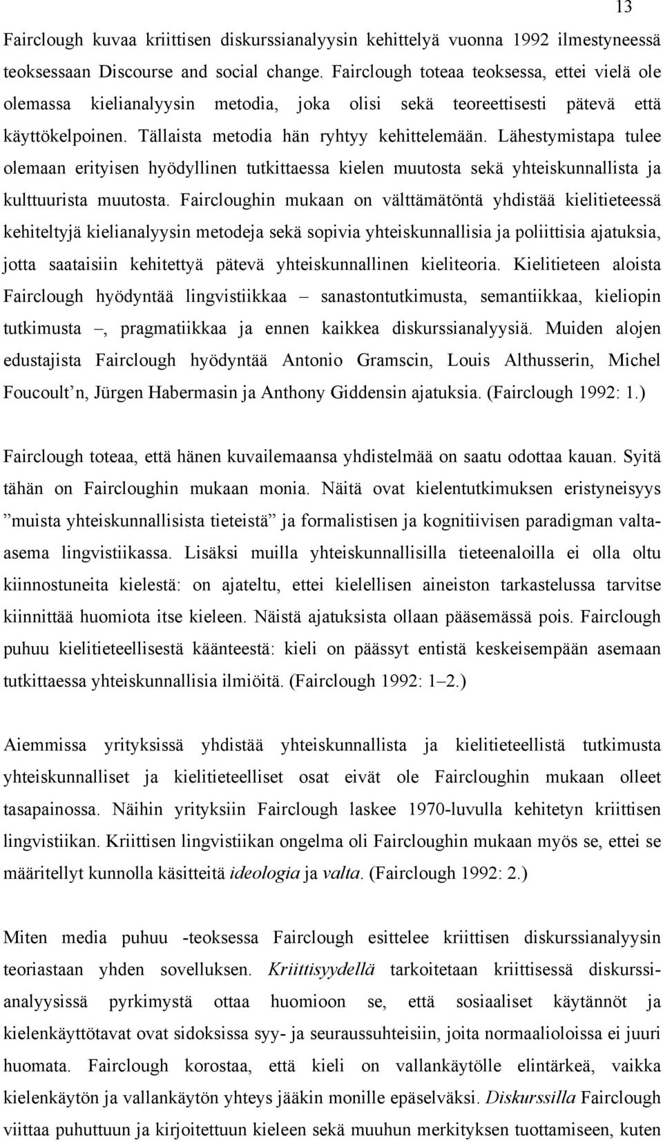 Lähestymistapa tulee olemaan erityisen hyödyllinen tutkittaessa kielen muutosta sekä yhteiskunnallista ja kulttuurista muutosta.