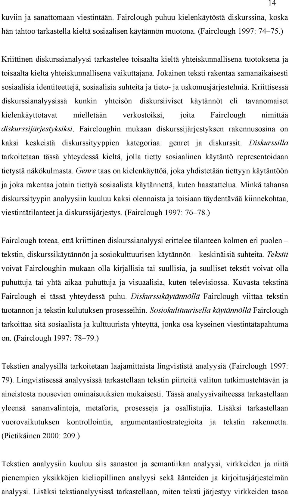 Jokainen teksti rakentaa samanaikaisesti sosiaalisia identiteettejä, sosiaalisia suhteita ja tieto- ja uskomusjärjestelmiä.