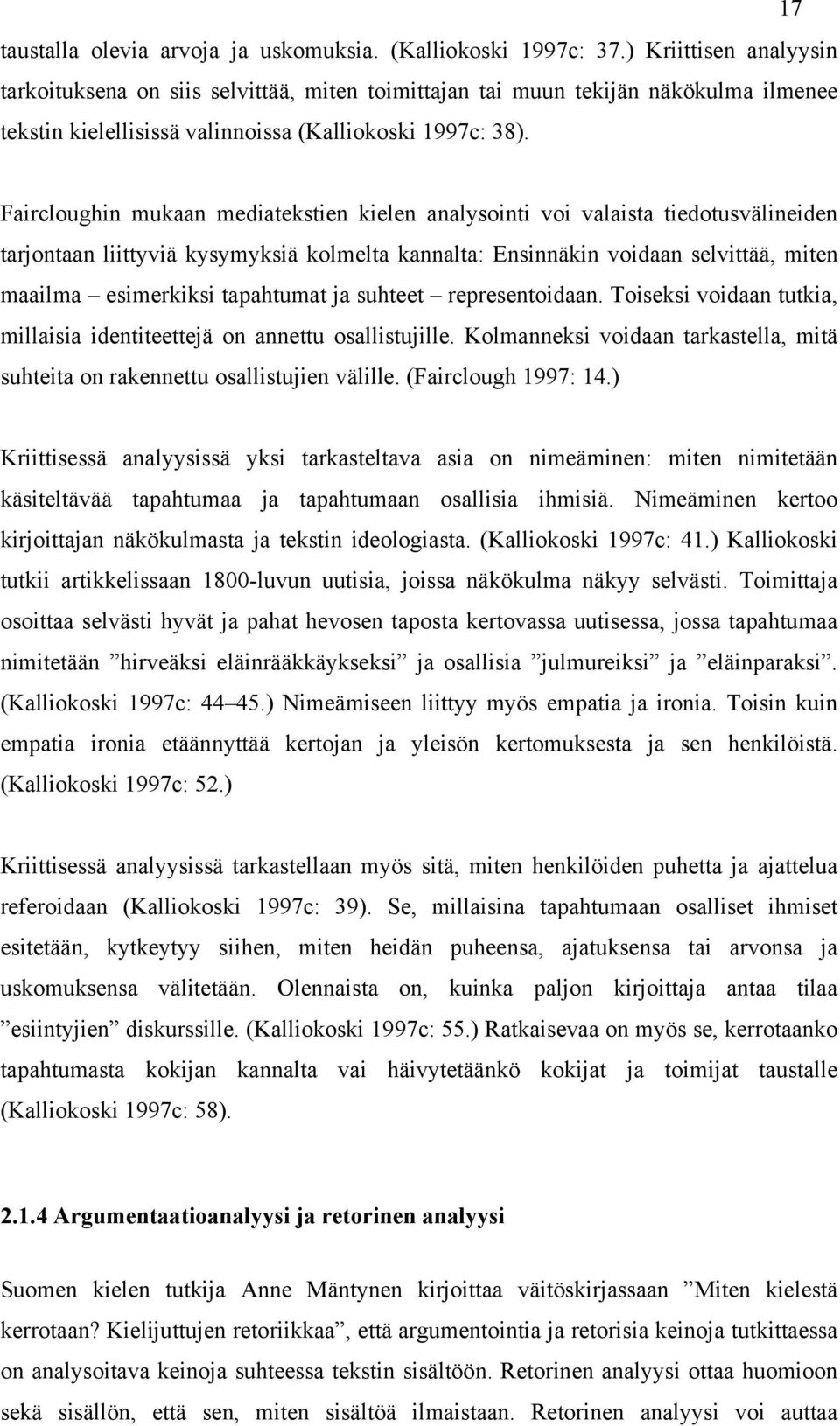 Faircloughin mukaan mediatekstien kielen analysointi voi valaista tiedotusvälineiden tarjontaan liittyviä kysymyksiä kolmelta kannalta: Ensinnäkin voidaan selvittää, miten maailma esimerkiksi