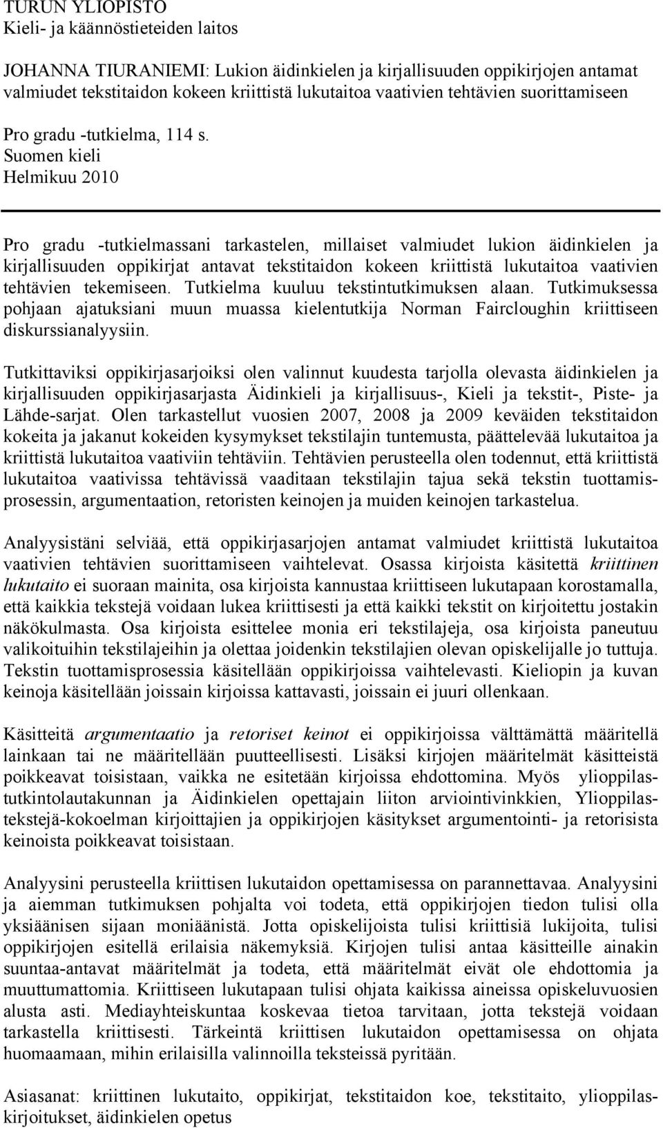 Suomen kieli Helmikuu 2010 Pro gradu -tutkielmassani tarkastelen, millaiset valmiudet lukion äidinkielen ja kirjallisuuden oppikirjat antavat tekstitaidon kokeen kriittistä lukutaitoa vaativien