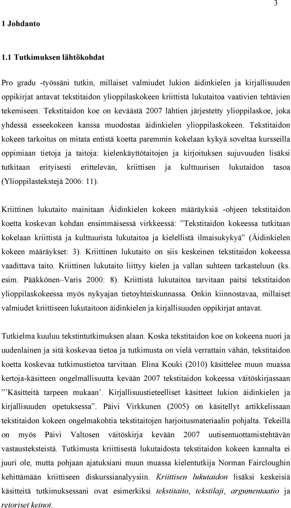 tehtävien tekemiseen. Tekstitaidon koe on keväästä 2007 lähtien järjestetty ylioppilaskoe, joka yhdessä esseekokeen kanssa muodostaa äidinkielen ylioppilaskokeen.