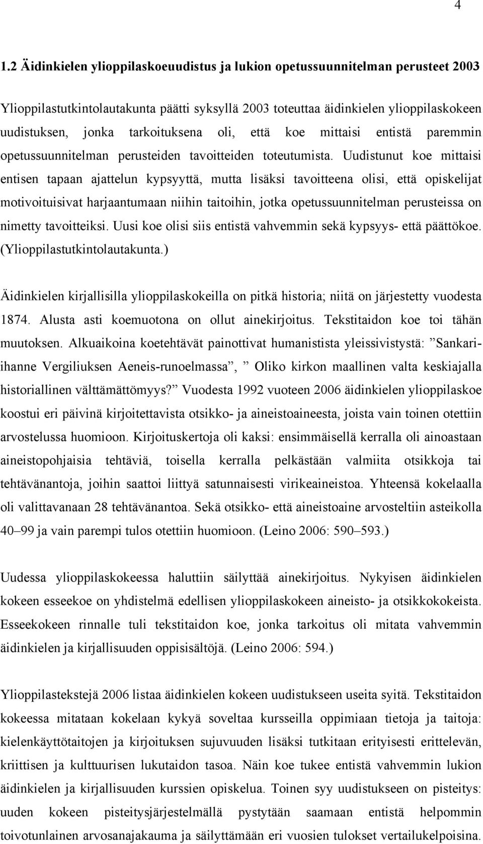 Uudistunut koe mittaisi entisen tapaan ajattelun kypsyyttä, mutta lisäksi tavoitteena olisi, että opiskelijat motivoituisivat harjaantumaan niihin taitoihin, jotka opetussuunnitelman perusteissa on