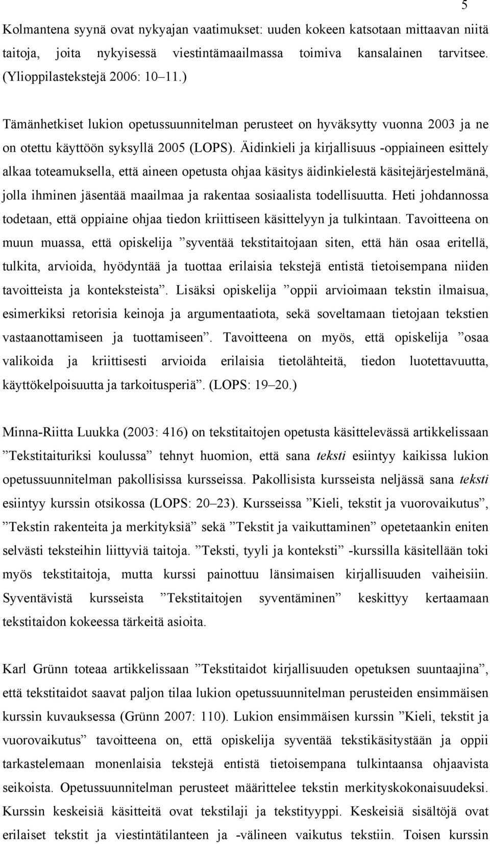 Äidinkieli ja kirjallisuus -oppiaineen esittely alkaa toteamuksella, että aineen opetusta ohjaa käsitys äidinkielestä käsitejärjestelmänä, jolla ihminen jäsentää maailmaa ja rakentaa sosiaalista