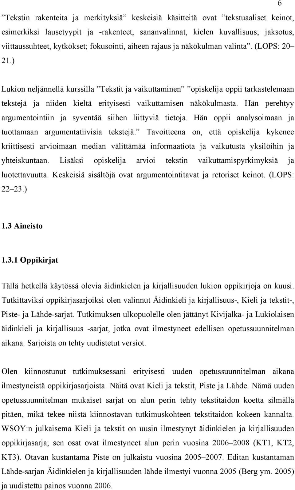 ) Lukion neljännellä kurssilla Tekstit ja vaikuttaminen opiskelija oppii tarkastelemaan tekstejä ja niiden kieltä erityisesti vaikuttamisen näkökulmasta.