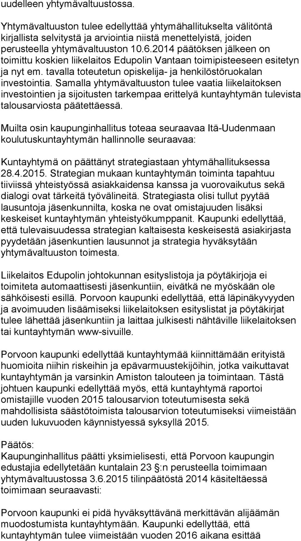Samalla yhtymävaltuuston tulee vaatia liikelaitoksen investointien ja sijoitusten tarkempaa erittelyä kuntayhtymän tulevista talousarviosta päätettäessä.