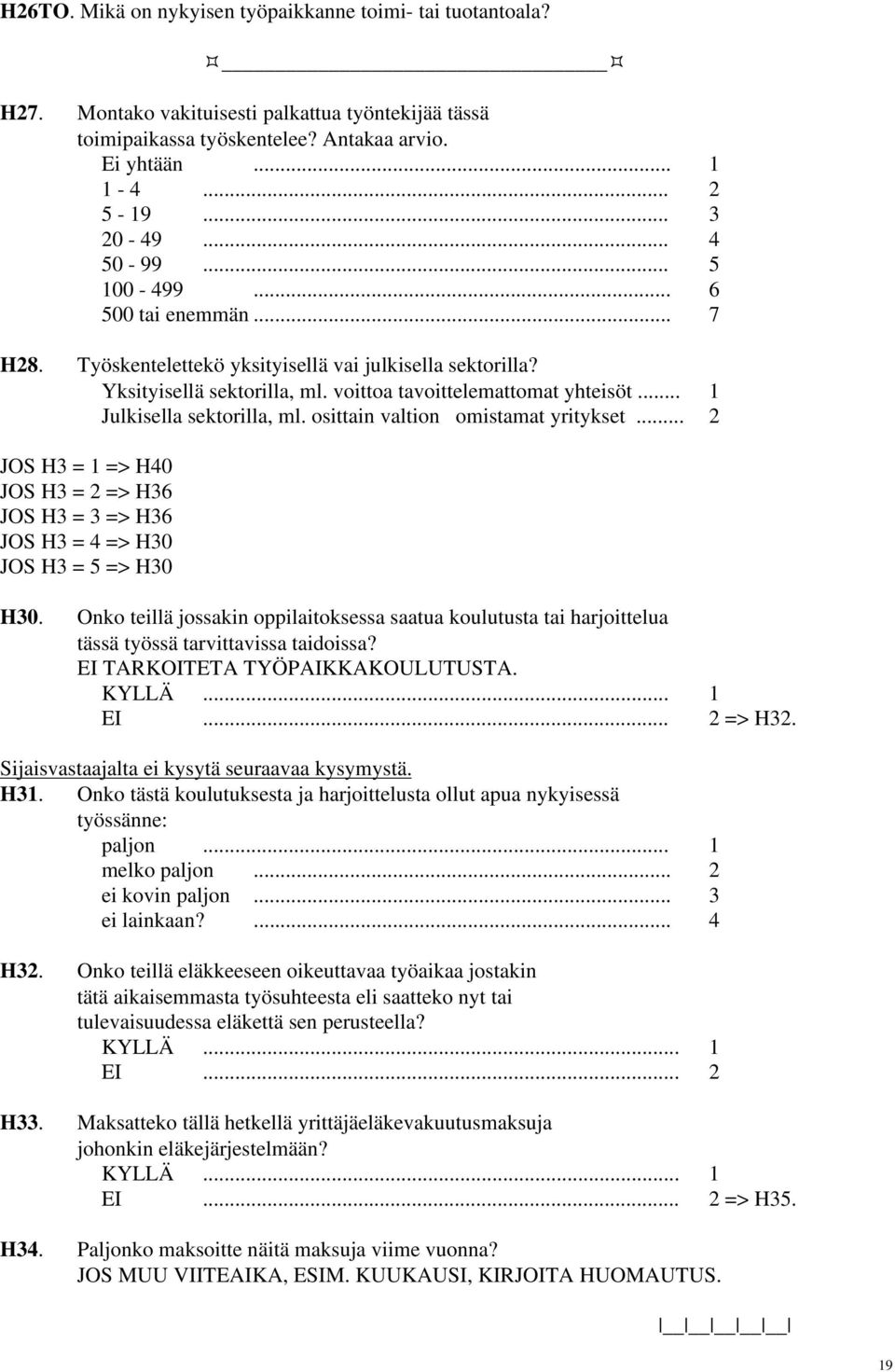 .. 1 Julkisella sektorilla, ml. osittain valtion omistamat yritykset... 2 JOS H3 = 1 => H40 JOS H3 = 2 => H36 JOS H3 = 3 => H36 JOS H3 = 4 => H30 JOS H3 = 5 => H30 H30.