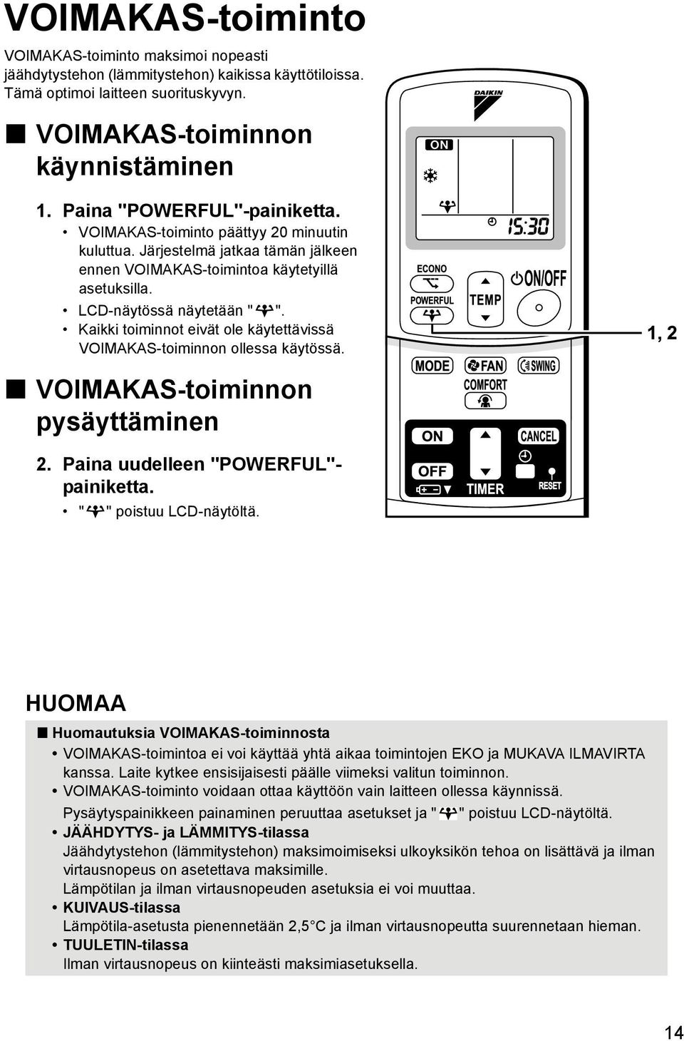Kaikki toiminnot eivät ole käytettävissä VOIMAKAS-toiminnon ollessa käytössä. VOIMAKAS-toiminnon pysäyttäminen 2. Paina uudelleen "POWERFUL"- painiketta. " " poistuu LCD-näytöltä.