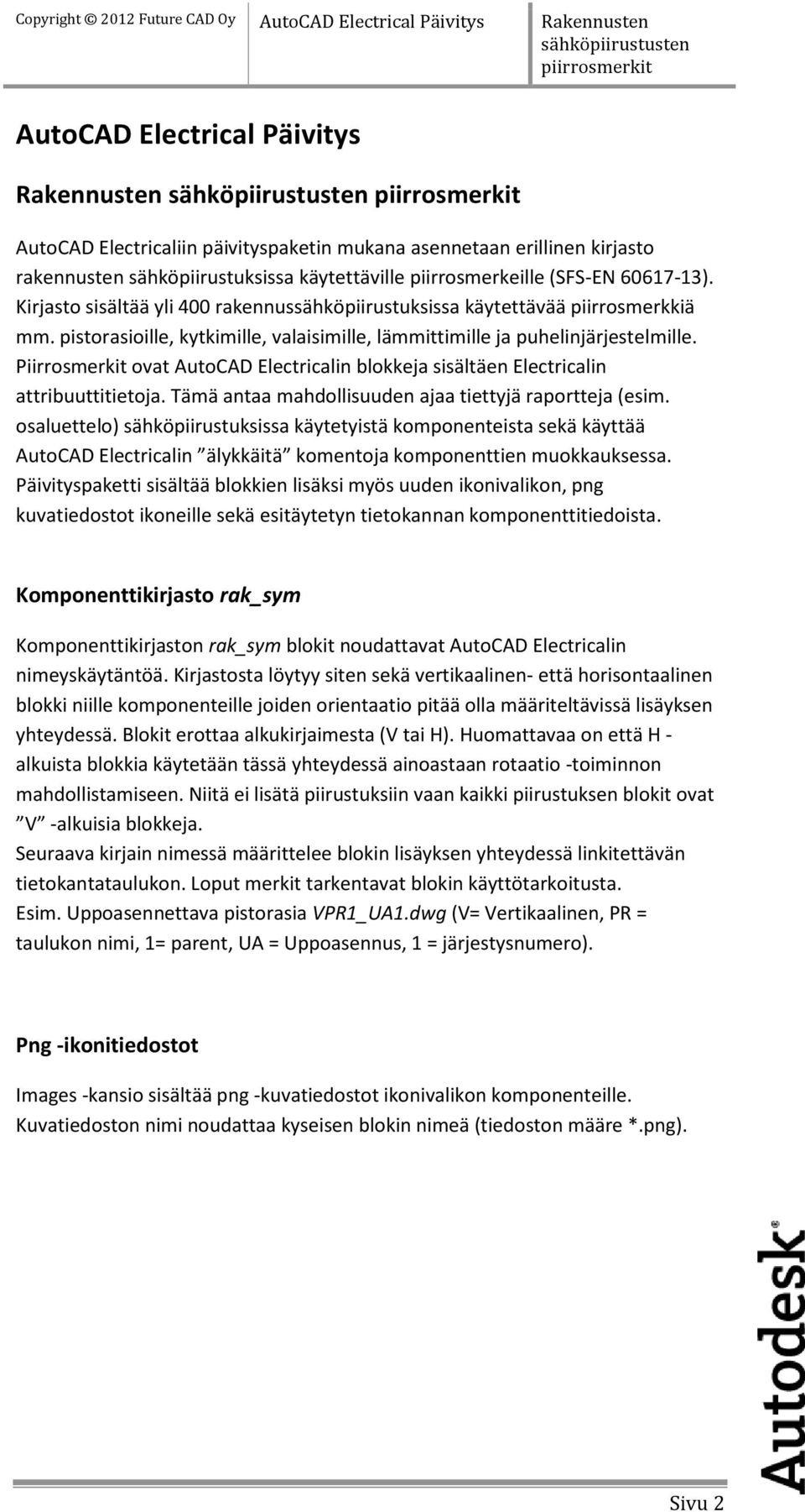 Piirrosmerkit ovat AutoCAD Electricalin blokkeja sisältäen Electricalin attribuuttitietoja. Tämä antaa mahdollisuuden ajaa tiettyjä raportteja (esim.