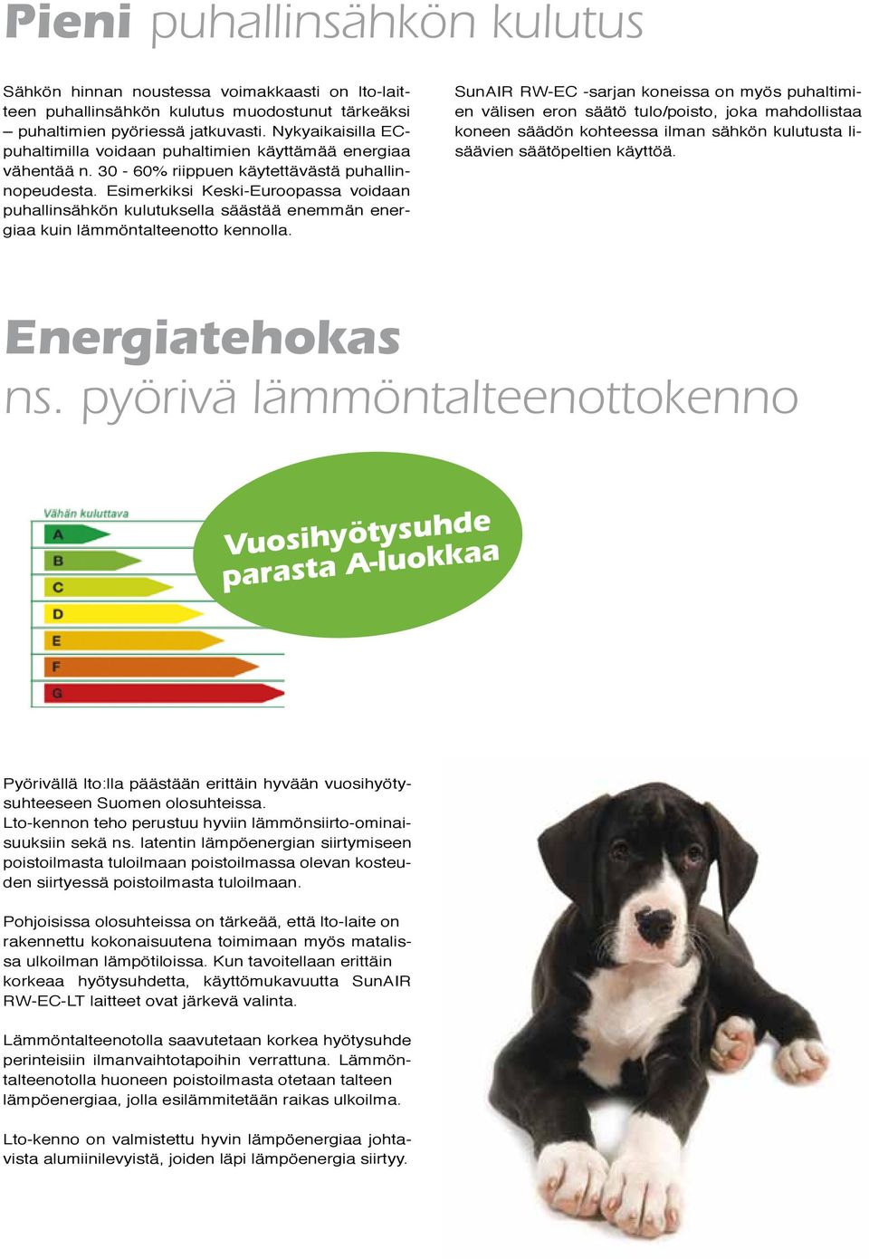 Esimerkiksi Keski-Euroopassa voidaan puhallinsähkön kulutuksella säästää enemmän energiaa kuin lämmöntalteenotto kennolla.