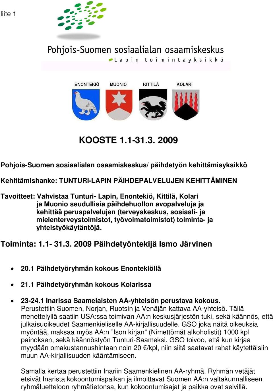 Kolari ja Muonio seudullisia päihdehuollon avopalveluja ja kehittää peruspalvelujen (terveyskeskus, sosiaali- ja mielenterveystoimistot, työvoimatoimistot) toiminta- ja yhteistyökäytäntöjä.