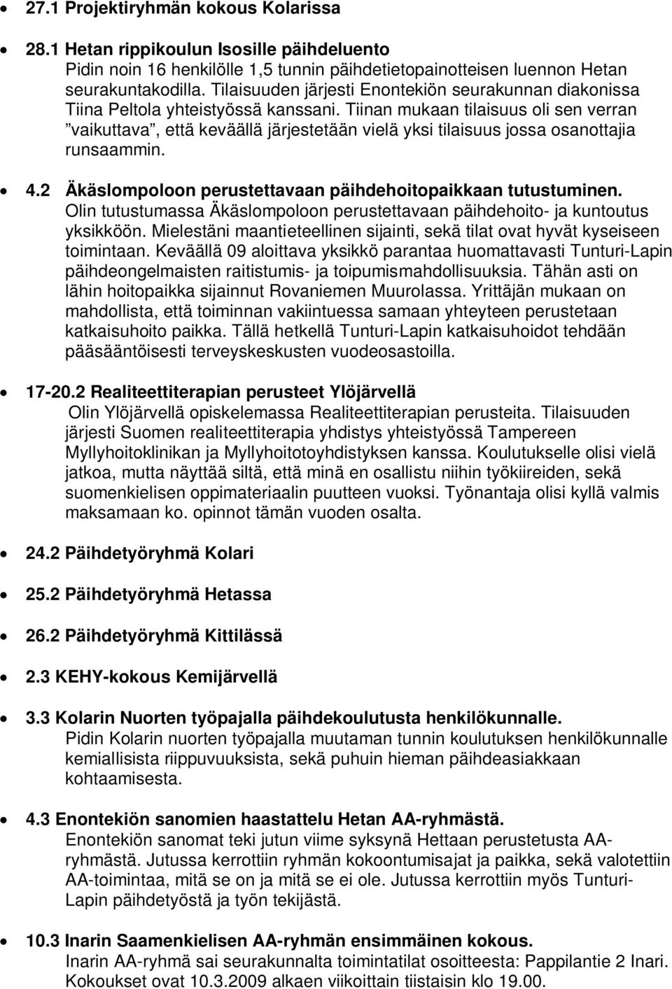 Tiinan mukaan tilaisuus oli sen verran vaikuttava, että keväällä järjestetään vielä yksi tilaisuus jossa osanottajia runsaammin. 4.2 Äkäslompoloon perustettavaan päihdehoitopaikkaan tutustuminen.