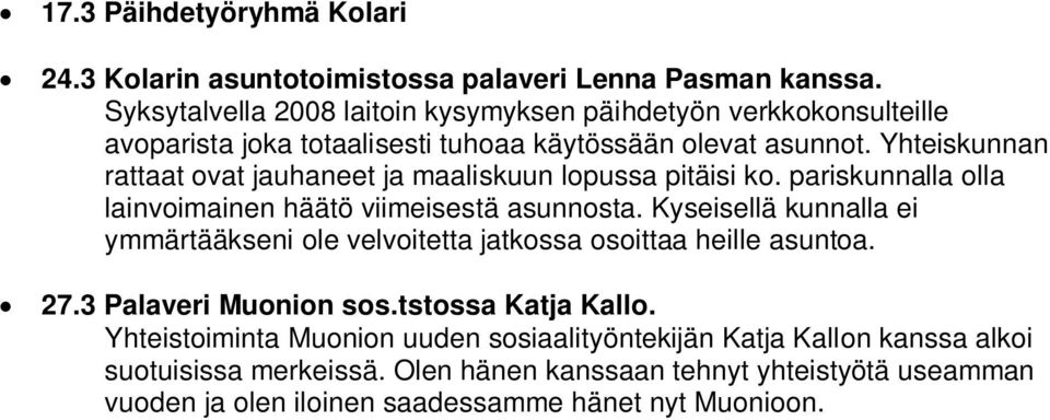 Yhteiskunnan rattaat ovat jauhaneet ja maaliskuun lopussa pitäisi ko. pariskunnalla olla lainvoimainen häätö viimeisestä asunnosta.