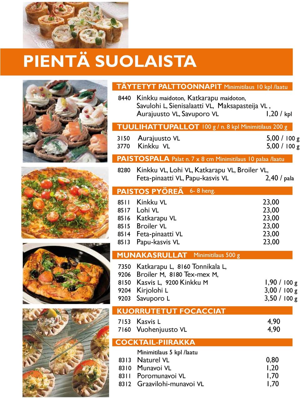 7 x 8 cm Minimitilaus 10 palaa /laatu 8280 Kinkku VL, Lohi VL, Katkarapu VL, Broiler VL, Feta-pinaatti VL, Papu-kasvis VL 2,40 / pala PAISTOS PYÖREÄ 6-8 heng.