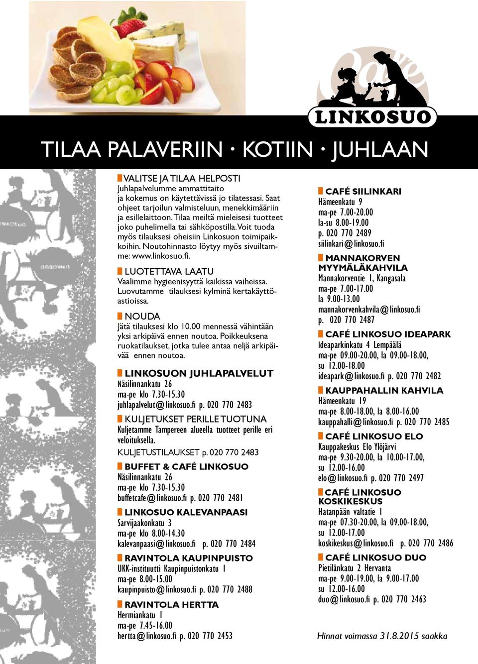 Voit tuoda myös tilauksesi oheisiin Linkosuon toimipaikkoihin. Noutohinnasto löytyy myös sivuiltamme: www.linkosuo.fi. LUOTETTAVA LAATU Vaalimme hygieenisyyttä kaikissa vaiheissa.