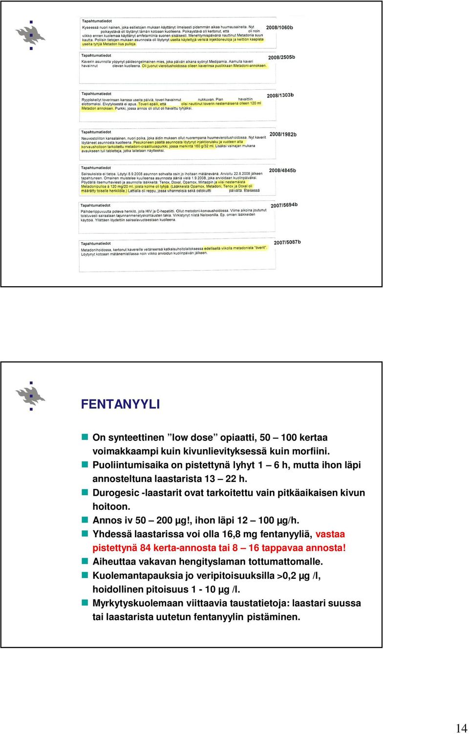 Annos iv 50 200 µg!, ihon läpi 12 100 µg/h. Yhdessä laastarissa voi olla 16,8 mg fentanyyliä, vastaa pistettynä 84 kerta-annosta tai 8 16 tappavaa annosta!