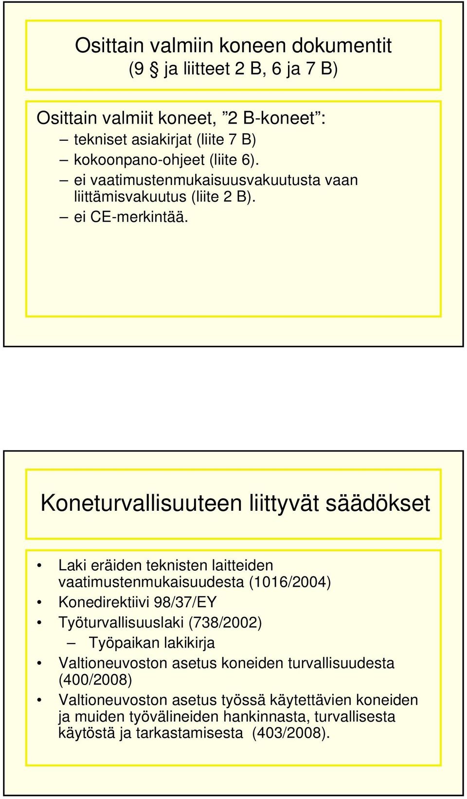 Koneturvallisuuteen liittyvät säädökset Laki eräiden teknisten laitteiden vaatimustenmukaisuudesta (1016/2004) Konedirektiivi 98/37/EY Työturvallisuuslaki