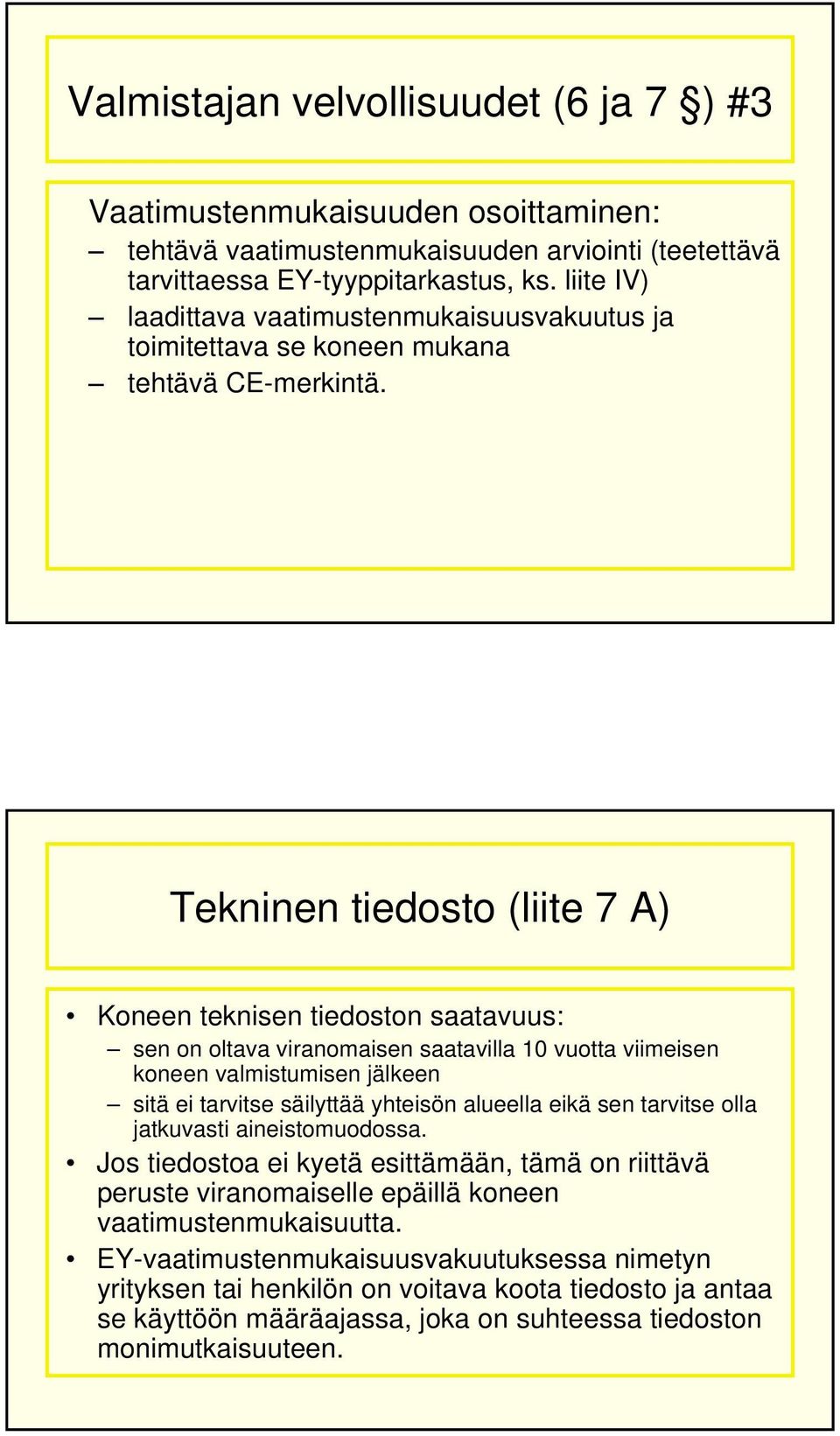 Tekninen tiedosto (liite 7 A) Koneen teknisen tiedoston saatavuus: sen on oltava viranomaisen saatavilla 10 vuotta viimeisen koneen valmistumisen jälkeen sitä ei tarvitse säilyttää yhteisön alueella