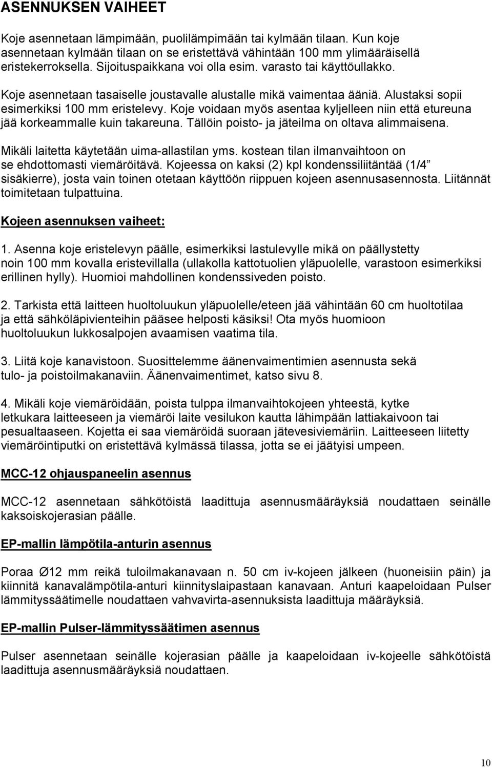 Koje voidaan myös asentaa kyljelleen niin että etureuna jää korkeammalle kuin takareuna. Tällöin poisto- ja jäteilma on oltava alimmaisena. Mikäli laitetta käytetään uima-allastilan yms.