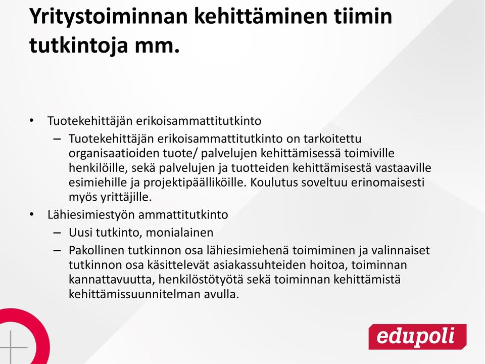 henkilöille, sekä palvelujen ja tuotteiden kehittämisestä vastaaville esimiehille ja projektipäälliköille. Koulutus soveltuu erinomaisesti myös yrittäjille.