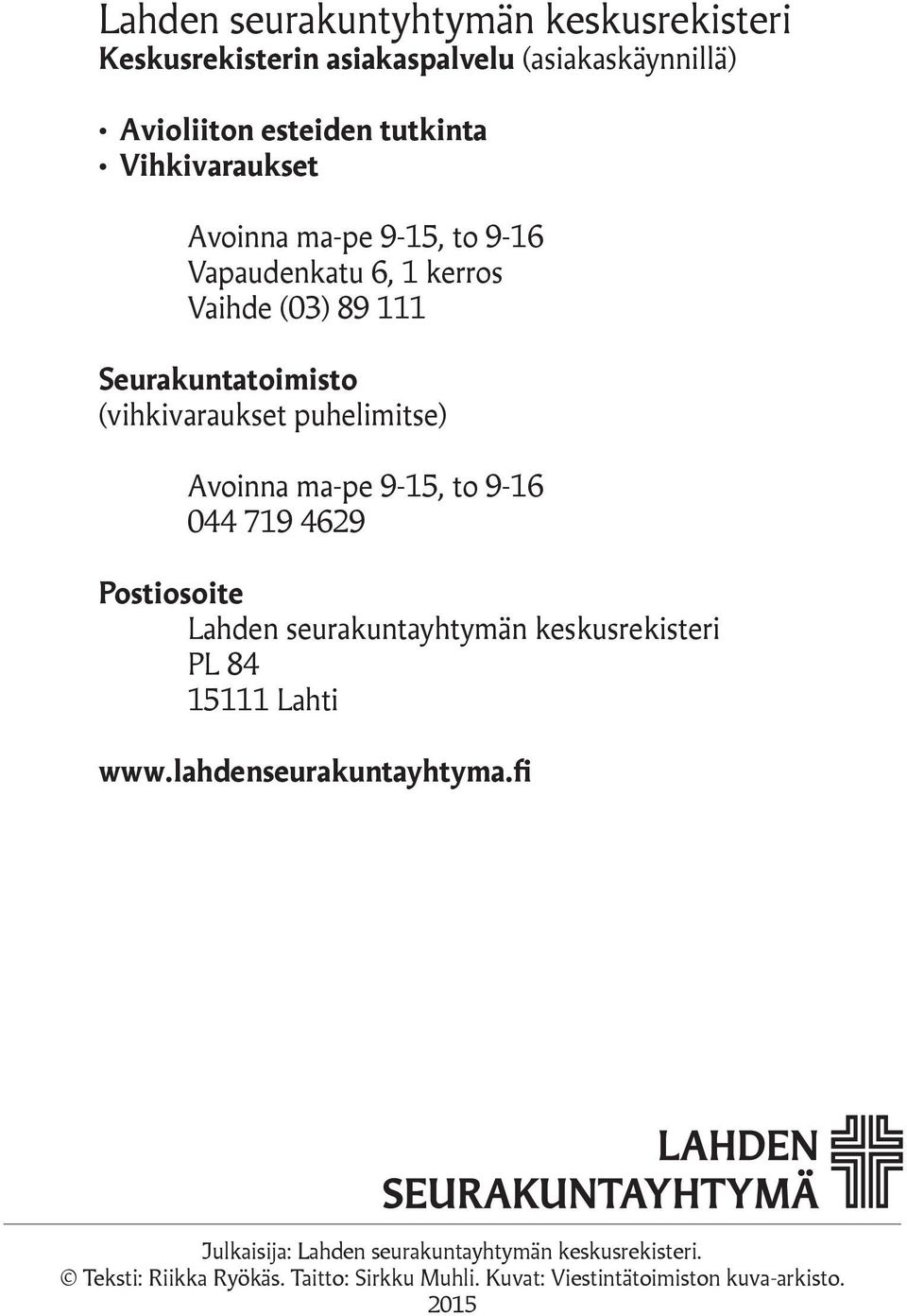 9-15, to 9-16 044 719 4629 Postiosoite Lahden seurakuntayhtymän keskusrekisteri PL 84 15111 Lahti www.lahdenseurakuntayhtyma.