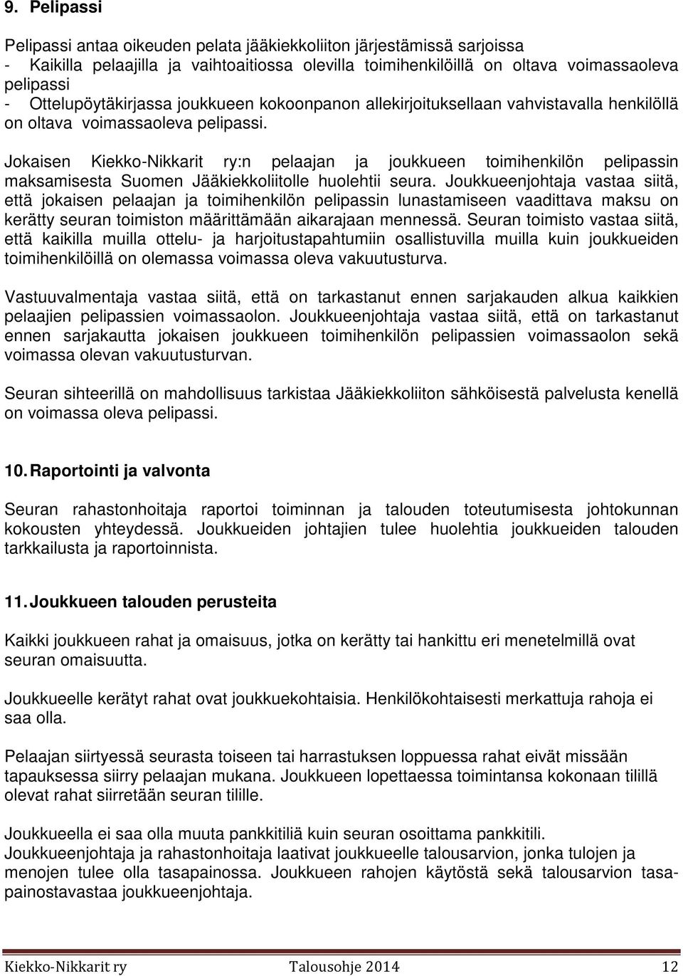 Jokaisen Kiekko-Nikkarit ry:n pelaajan ja joukkueen toimihenkilön pelipassin maksamisesta Suomen Jääkiekkoliitolle huolehtii seura.