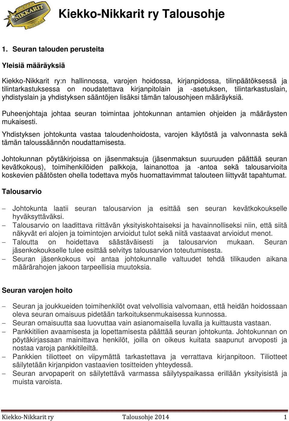 tilintarkastuslain, yhdistyslain ja yhdistyksen sääntöjen lisäksi tämän talousohjeen määräyksiä. Puheenjohtaja johtaa seuran toimintaa johtokunnan antamien ohjeiden ja määräysten mukaisesti.