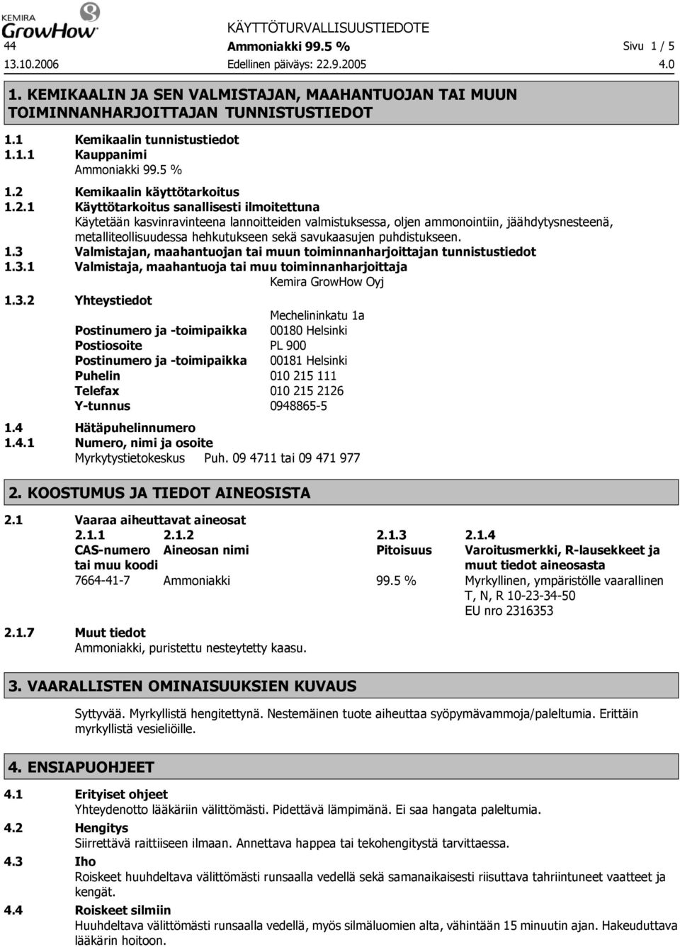 hehkutukseen sekä savukaasujen puhdistukseen. 1.3 Valmistajan, maahantuojan tai muun toiminnanharjoittajan tunnistustiedot 1.3.1 Valmistaja, maahantuoja tai muu toiminnanharjoittaja Kemira GrowHow Oyj 1.