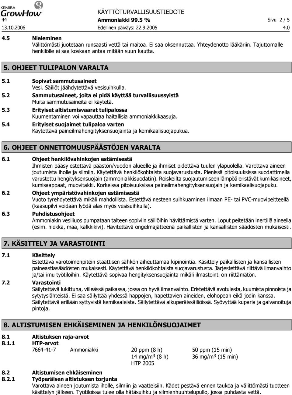 5.3 Erityiset altistumisvaarat tulipalossa Kuumentaminen voi vapauttaa haitallisia ammoniakkikaasuja. 5.