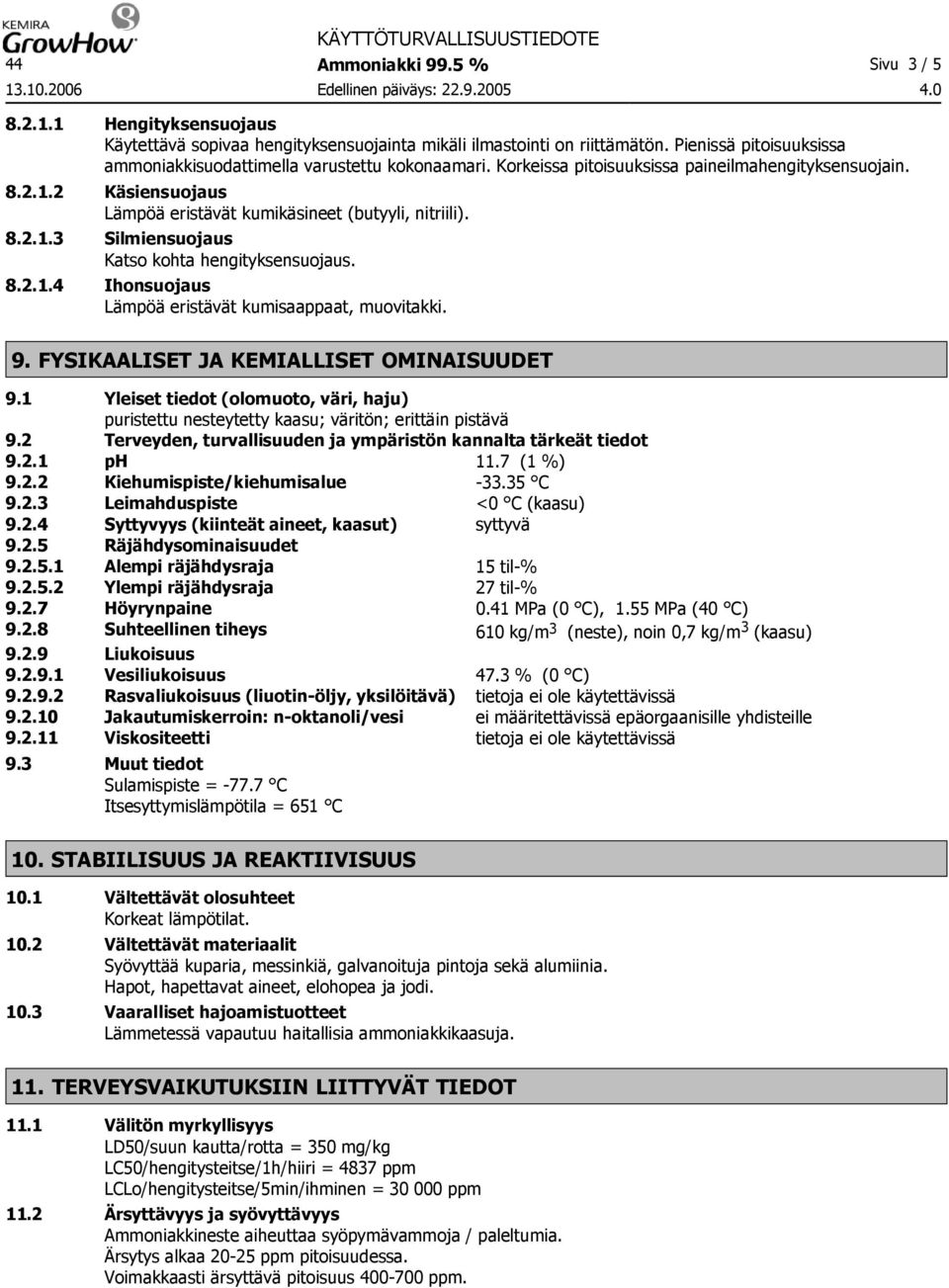 8.2.1.3 Silmiensuojaus Katso kohta hengityksensuojaus. 8.2.1.4 Ihonsuojaus Lämpöä eristävät kumisaappaat, muovitakki. 9. FYSIKAALISET JA KEMIALLISET OMINAISUUDET 9.