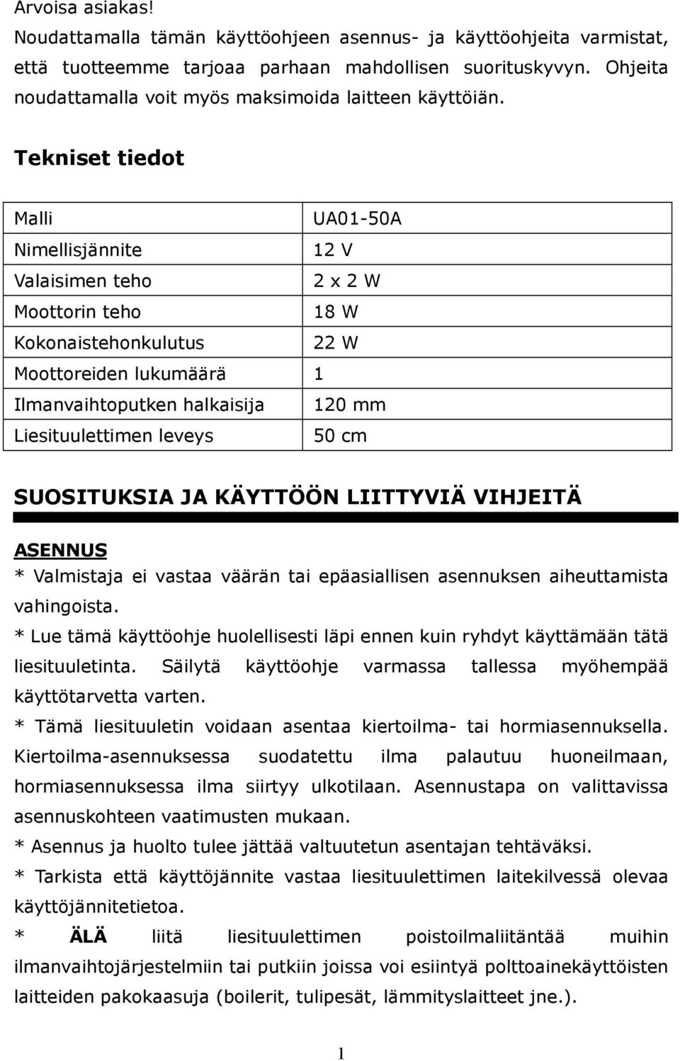 Tekniset tiedot Malli Nimellisjännite Valaisimen teho Moottorin teho Kokonaistehonkulutus UA01-50A 12 V 2 x 2 W 18 W 22 W Moottoreiden lukumäärä 1 Ilmanvaihtoputken halkaisija Liesituulettimen leveys