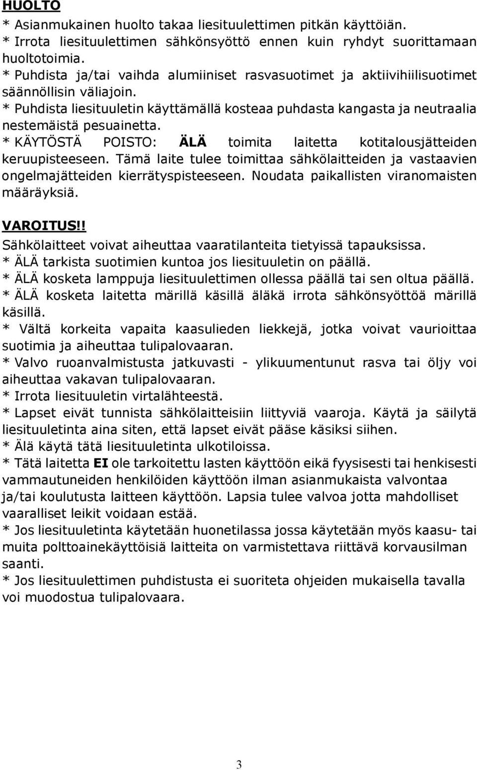 * KÄYTÖSTÄ POISTO: ÄLÄ toimita laitetta kotitalousjätteiden keruupisteeseen. Tämä laite tulee toimittaa sähkölaitteiden ja vastaavien ongelmajätteiden kierrätyspisteeseen.