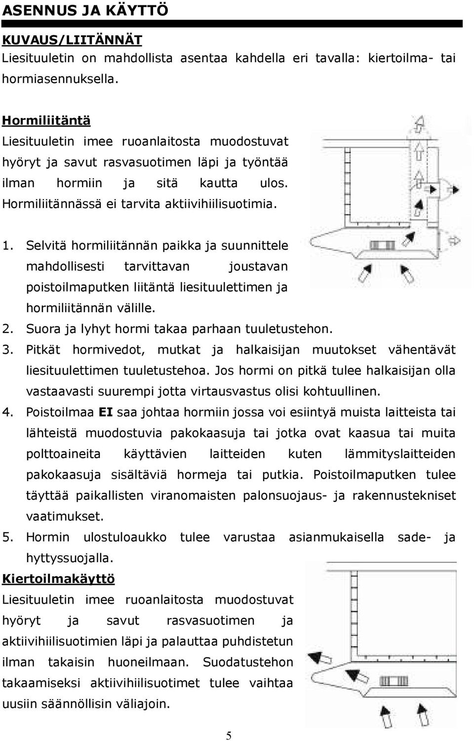 Selvitä hormiliitännän paikka ja suunnittele mahdollisesti tarvittavan joustavan poistoilmaputken liitäntä liesituulettimen ja hormiliitännän välille. 2.