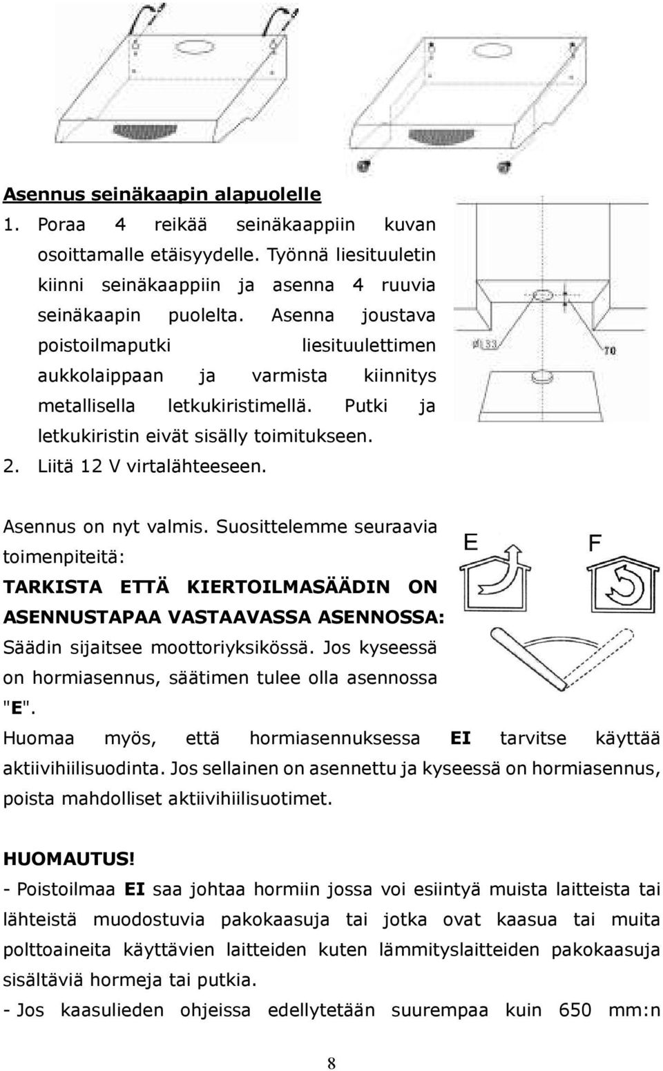 Asennus on nyt valmis. Suosittelemme seuraavia toimenpiteitä: TARKISTA ETTÄ KIERTOILMASÄÄDIN ON ASENNUSTAPAA VASTAAVASSA ASENNOSSA: Säädin sijaitsee moottoriyksikössä.