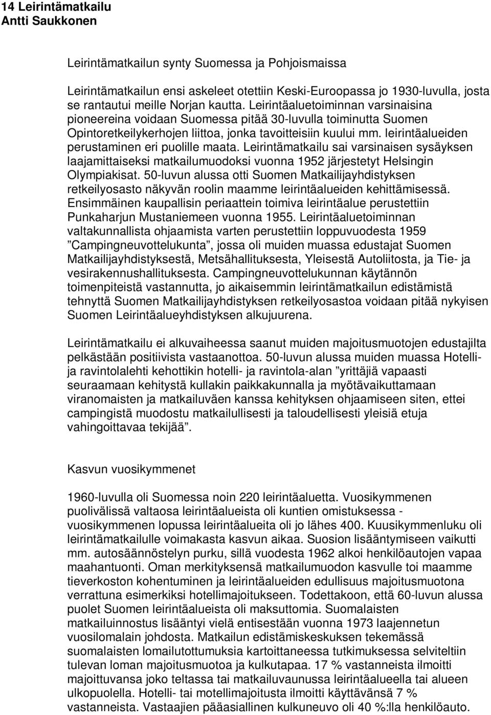 leirintäalueiden perustaminen eri puolille maata. Leirintämatkailu sai varsinaisen sysäyksen laajamittaiseksi matkailumuodoksi vuonna 1952 järjestetyt Helsingin Olympiakisat.