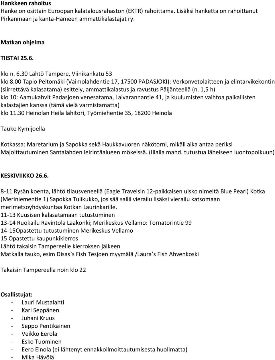00 Tapio Peltomäki (Vaimolahdentie 17, 17500 PADASJOKI): Verkonvetolaitteen ja elintarvikekontin (siirrettävä kalasatama) esittely, ammattikalastus ja ravustus Päijänteellä (n.
