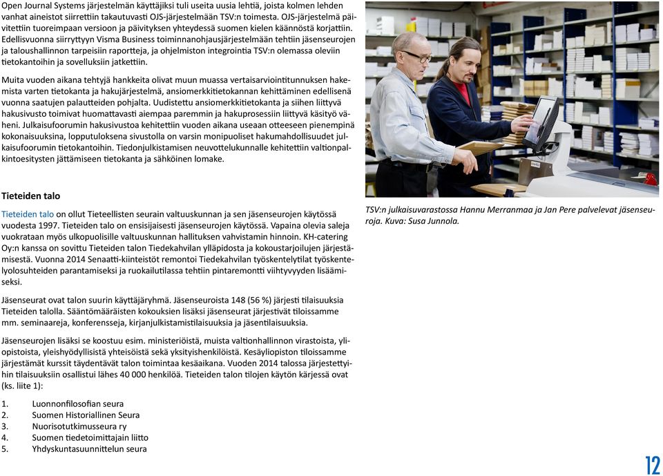Edellisvuonna siirryttyyn Visma Business toiminnanohjausjärjestelmään tehtiin jäsenseurojen ja taloushallinnon tarpeisiin raportteja, ja ohjelmiston integrointia TSV:n olemassa oleviin tietokantoihin