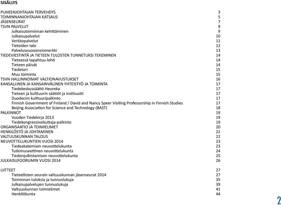 16 KANSALLINEN JA KANSAINVÄLINEN YHTEISTYÖ JA TOIMINTA 17 Tiedekeskussäätiö Heureka 17 Tieteen ja kulttuurin säätiöt ja instituutit 17 Duodecim kulttuuripalkinto 17 Finnish Government of Finland /