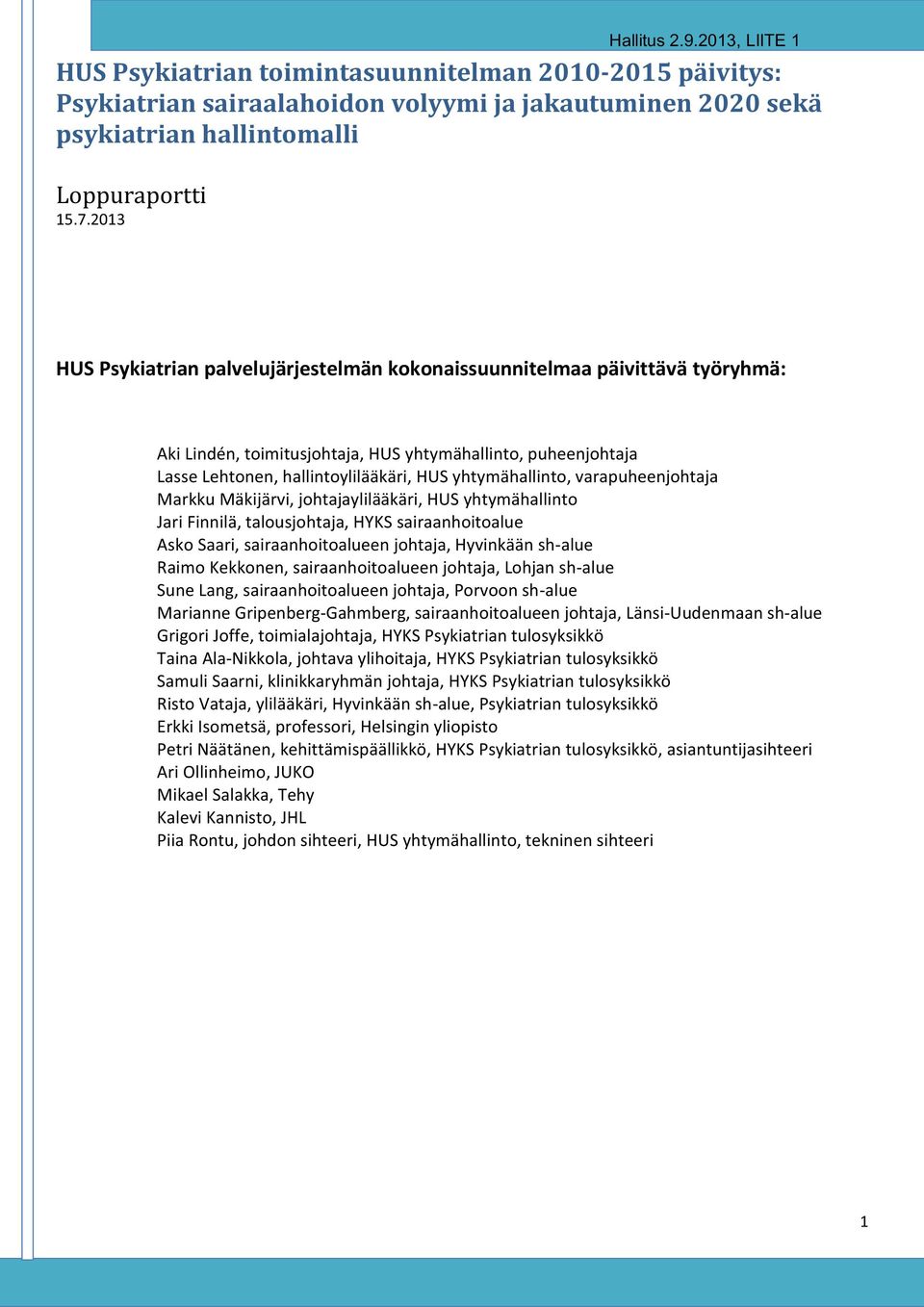 yhtymähallinto, varapuheenjohtaja Markku Mäkijärvi, johtajaylilääkäri, HUS yhtymähallinto Jari Finnilä, talousjohtaja, HYKS sairaanhoitoalue Asko Saari, sairaanhoitoalueen johtaja, Hyvinkään sh-alue