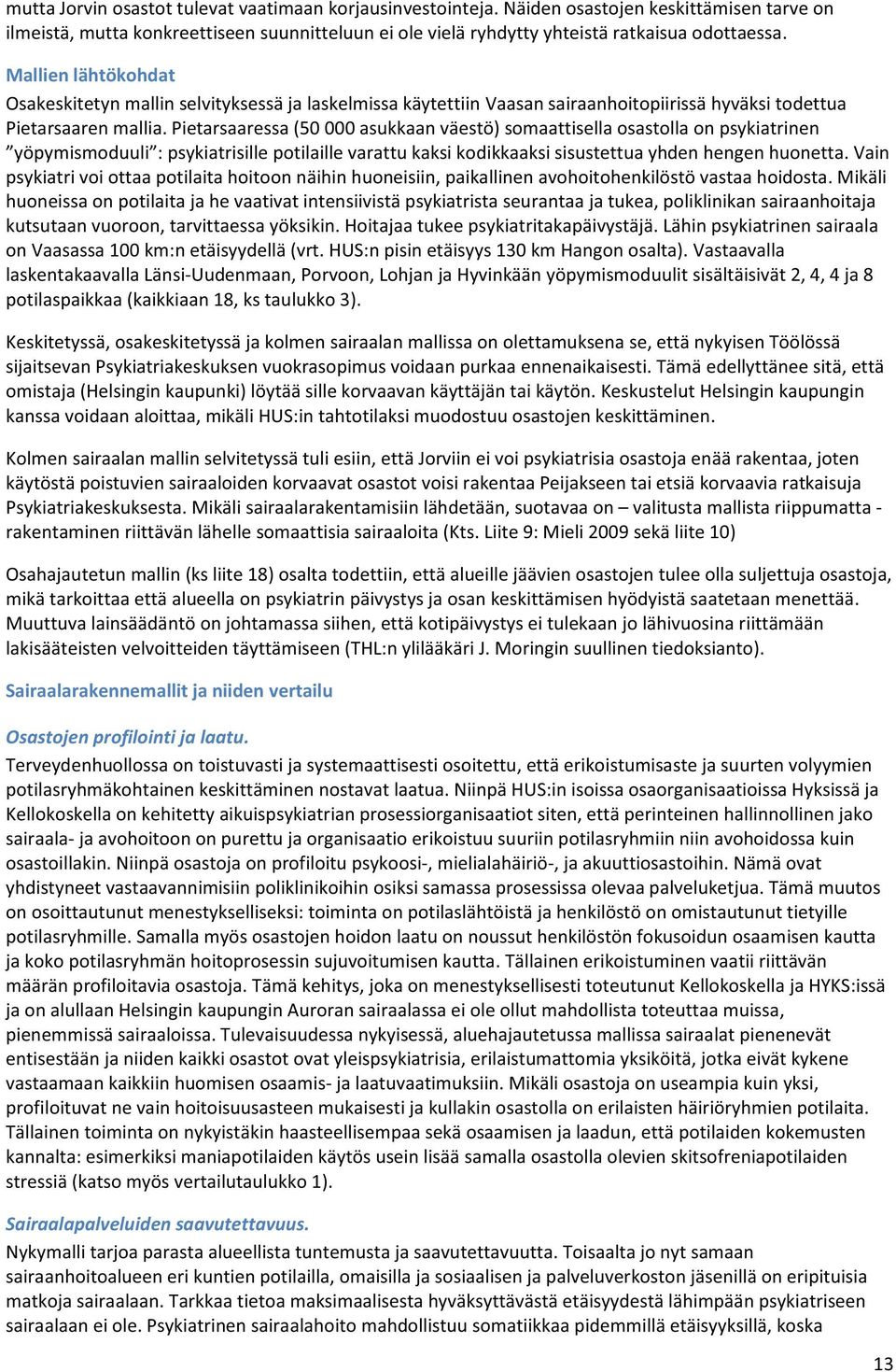 Pietarsaaressa (50 000 asukkaan väestö) somaattisella osastolla on psykiatrinen yöpymismoduuli : psykiatrisille potilaille varattu kaksi kodikkaaksi sisustettua yhden hengen huonetta.