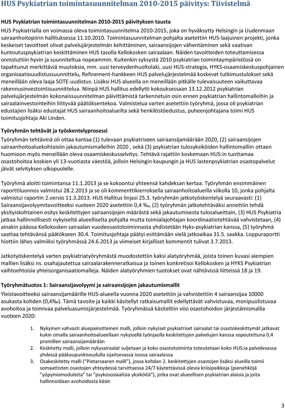 palvelujärjestelmän kehittäminen, sairaansijojen vähentäminen sekä vaativan kuntoutuspsykiatrian keskittäminen HUS tasolla Kellokosken sairaalaan.