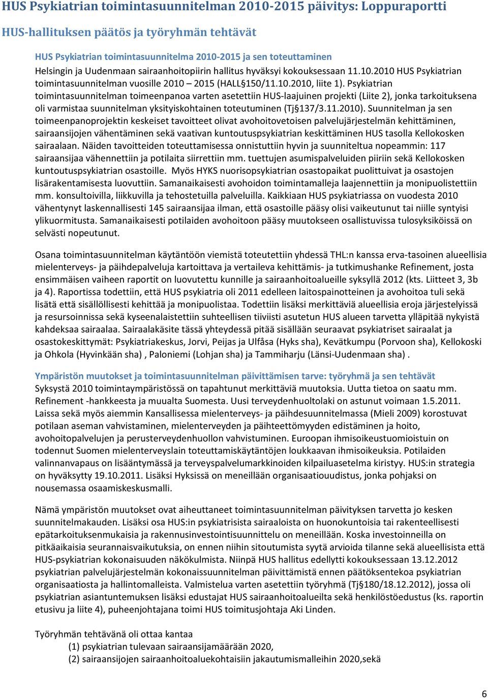 Psykiatrian toimintasuunnitelman toimeenpanoa varten asetettiin HUS-laajuinen projekti (Liite 2), jonka tarkoituksena oli varmistaa suunnitelman yksityiskohtainen toteutuminen (Tj 137/3.11.2010).