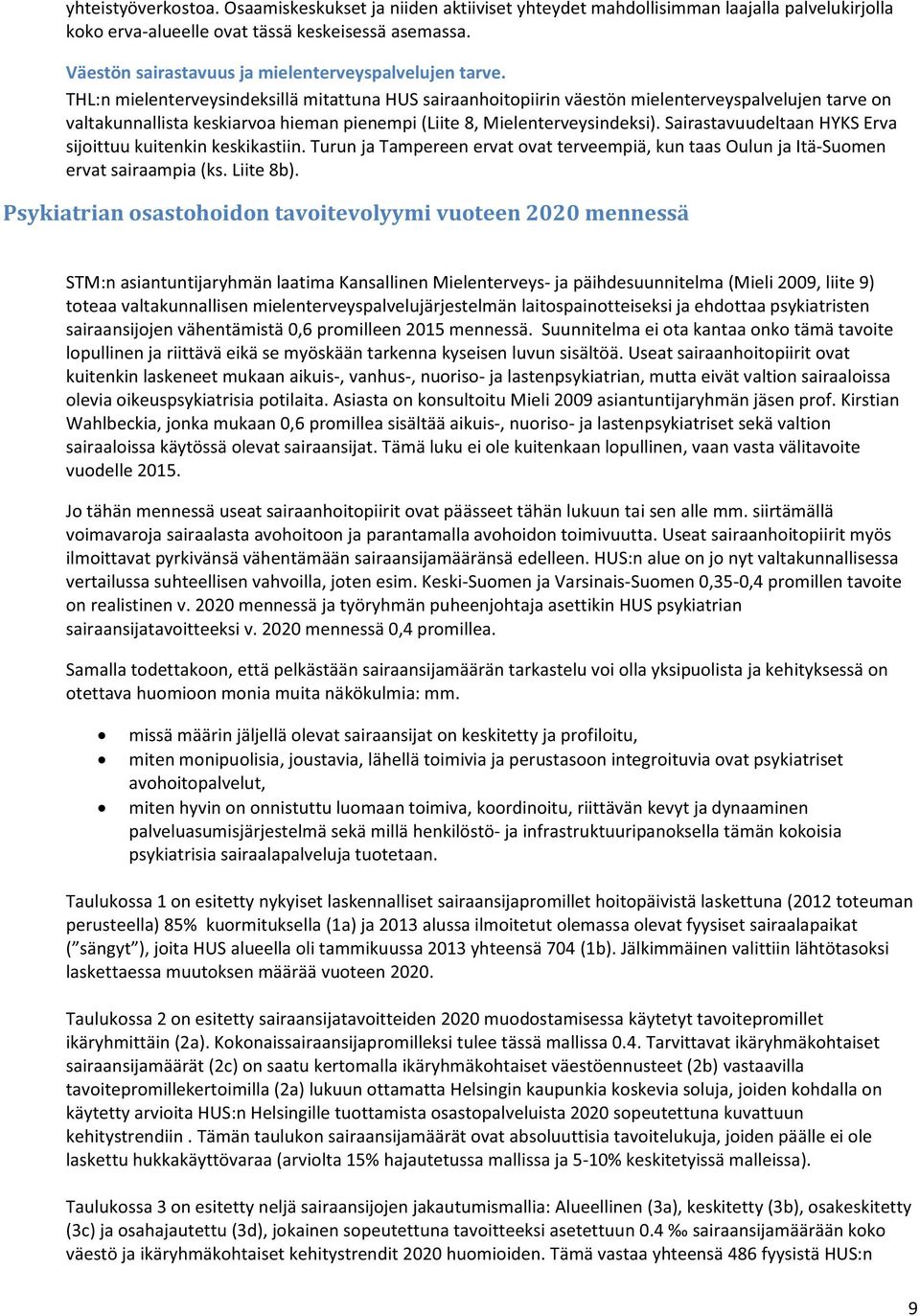 THL:n mielenterveysindeksillä mitattuna HUS sairaanhoitopiirin väestön mielenterveyspalvelujen tarve on valtakunnallista keskiarvoa hieman pienempi (Liite 8, Mielenterveysindeksi).