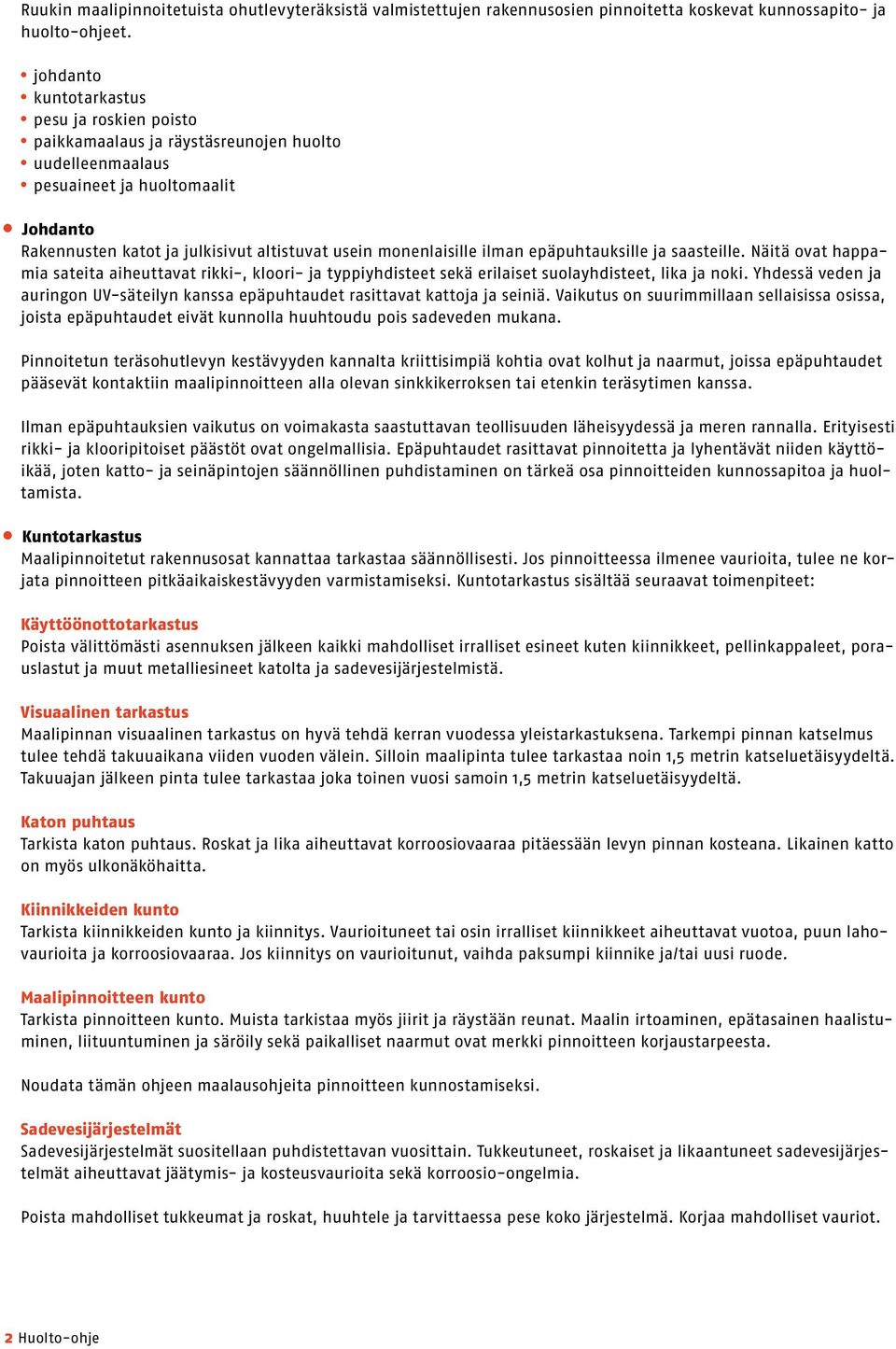 monenlaisille ilman epäpuhtauksille ja saasteille. Näitä ovat happamia sateita aiheuttavat rikki-, kloori- ja typpiyhdisteet sekä erilaiset suolayhdisteet, lika ja noki.