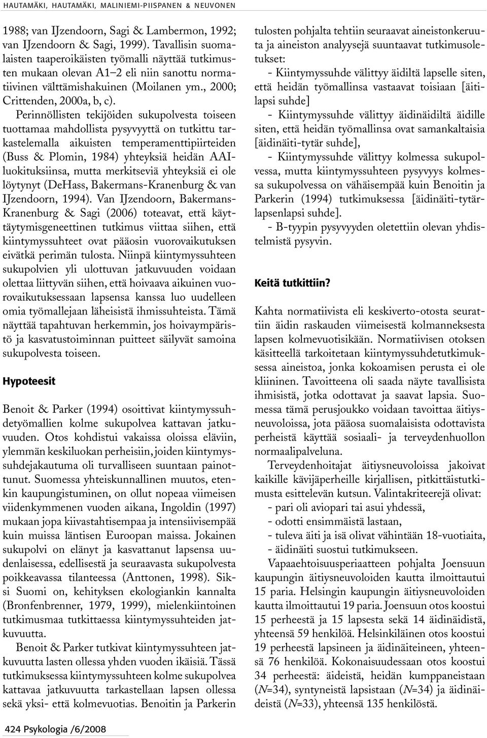 Perinnöllisten tekijöiden sukupolvesta toiseen tuottamaa mahdollista pysyvyyttä on tutkittu tarkastelemalla aikuisten temperamenttipiirteiden (Buss & Plomin, 1984) yhteyksiä heidän AAIluokituksiinsa,