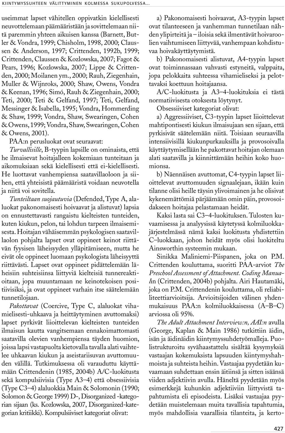Claussen & Anderson, 1997; Crittenden, 1992b, 1999; Crittenden, Claussen & Kozlowska, 2007; Fagot & Pears, 1996; Kozlowska, 2007; Lippe & Crittenden, 2000; Moilanen ym.