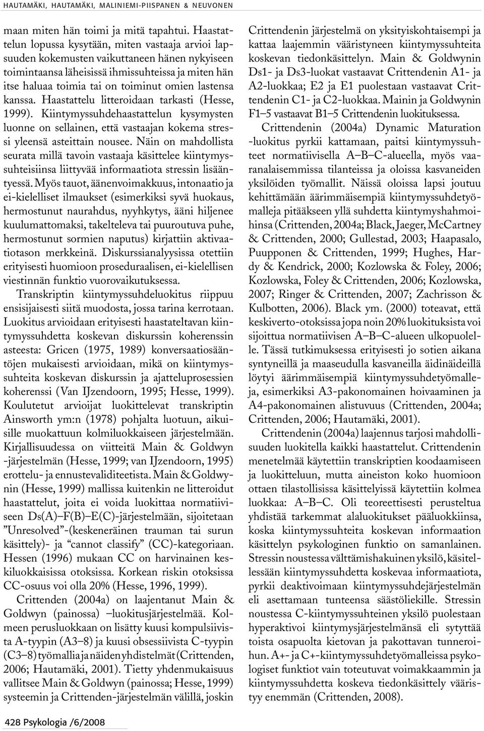 lastensa kanssa. Haastattelu litteroidaan tarkasti (Hesse, 1999). Kiintymyssuhdehaastattelun kysymysten luonne on sellainen, että vastaajan kokema stressi yleensä asteittain nousee.