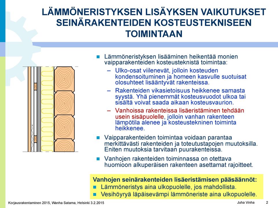 25 W/m Rakenteiden 2 K vikasietoisuus heikkenee samasta U = 0.38 W/m 2 K syystä. Yhä pienemmät kosteusvuodot ulkoa tai sisältä voivat saada aikaan kosteusvaurion.