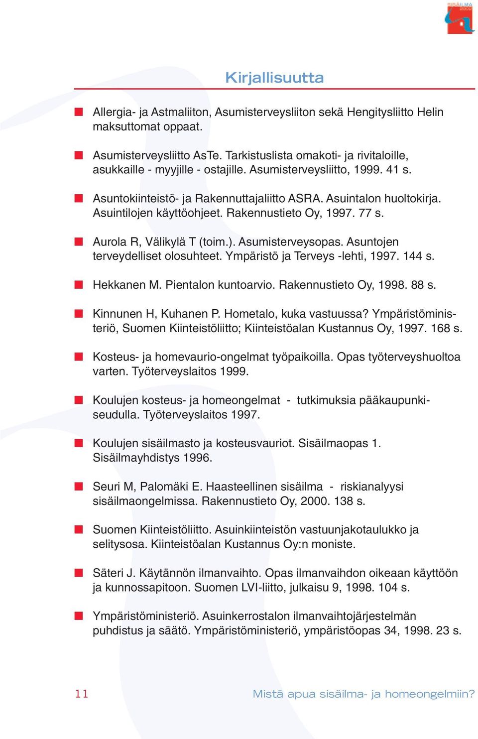 Asuintilojen käyttöohjeet. Rakennustieto Oy, 1997. 77 s. Aurola R, Välikylä T (toim.). Asumisterveysopas. Asuntojen terveydelliset olosuhteet. Ympäristö ja Terveys -lehti, 1997. 144 s. Hekkanen M.