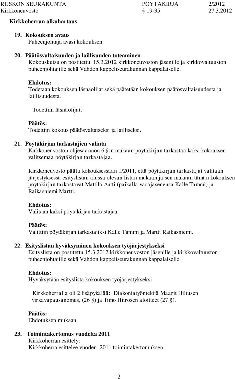 Ehdotus: Todetaan kokouksen läsnäolijat sekä päätetään kokouksen päätösvaltaisuudesta ja laillisuudesta. Todettiin läsnäolijat. Todettiin kokous päätösvaltaiseksi ja lailliseksi. 21.